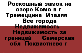 Роскошный замок на озере Комо в г. Тремеццина (Италия) - Все города Недвижимость » Недвижимость за границей   . Самарская обл.,Похвистнево г.